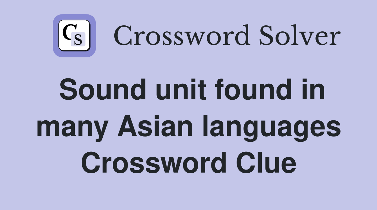 Sound unit found in many Asian languages Crossword Clue Answers